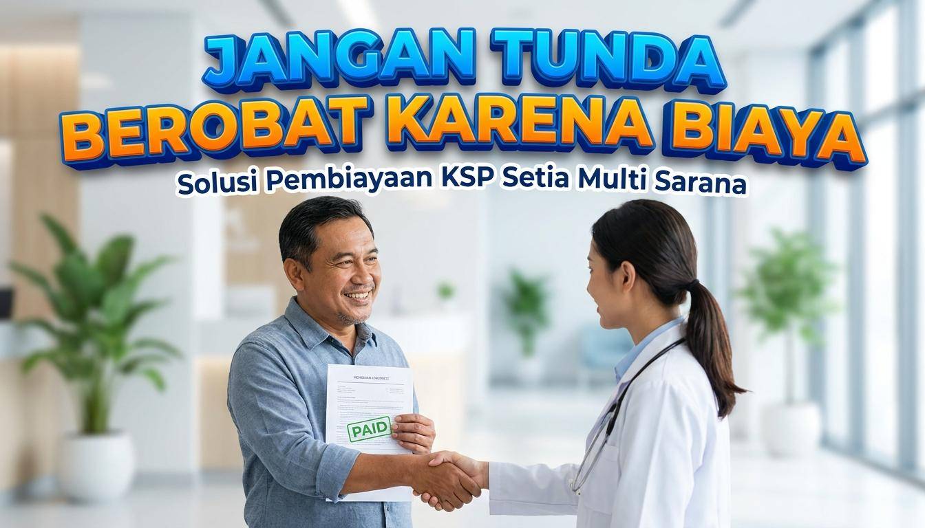 Jangan Tunda Berobat karena Biaya, Solusi Pembiayaan KSP Setia Multi Sarana