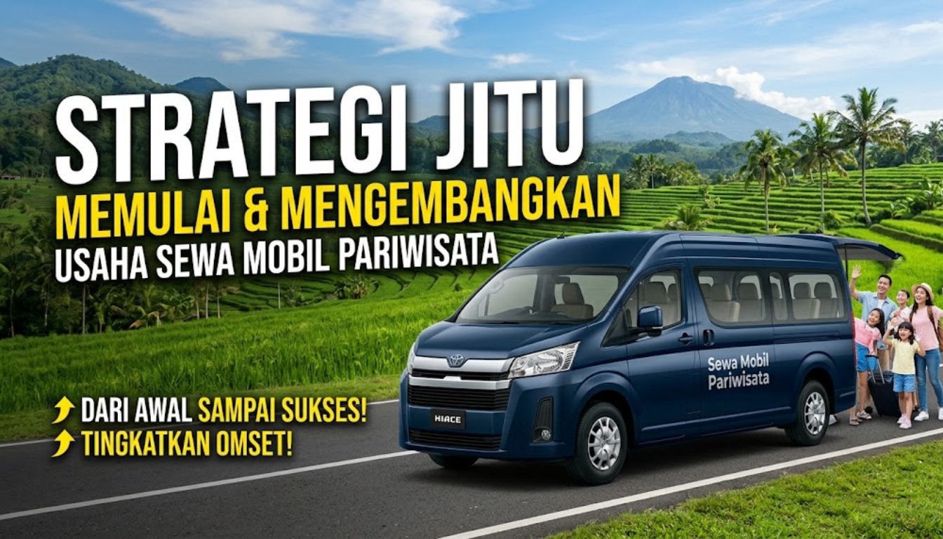 Strategi Jitu Memulai dan Mengembangkan Usaha Sewa Mobil Pariwisata