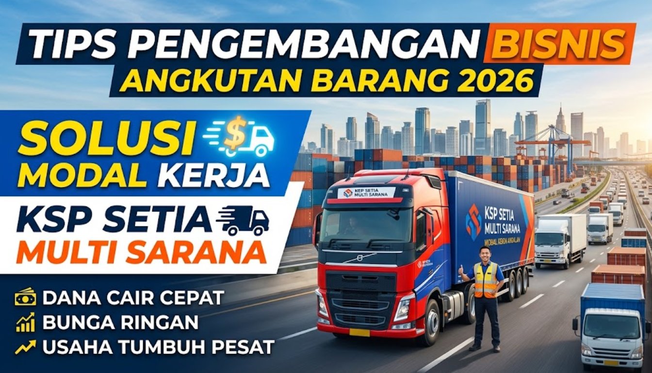 Tips Pengembangan Bisnis Angkutan Barang 2026 & Solusi Modal Kerja KSP Setia Multi Sarana